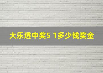 大乐透中奖5 1多少钱奖金